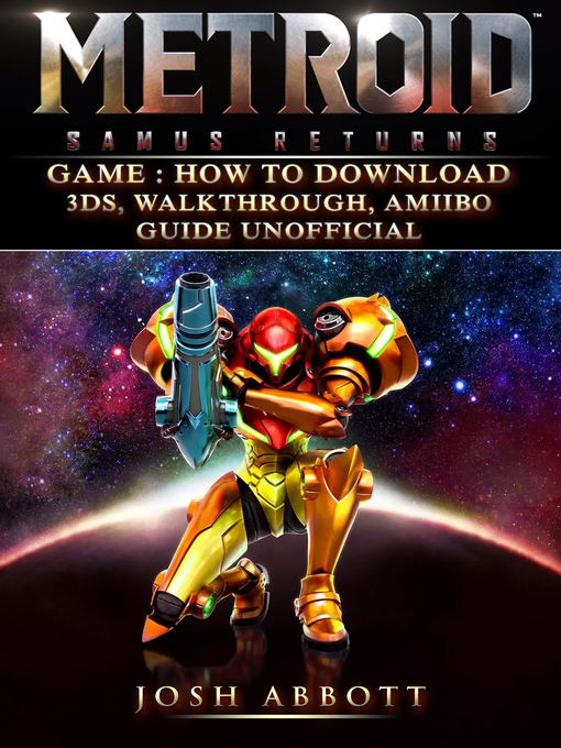 Title details for Metroid Samus Returns Game: How to Download, 3DS, Walkthrough, Amiibo, Guide Unofficial by Josh Abbott - Available